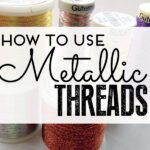 How to do Machine Embroidery with Metallic Thread